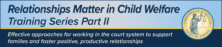 Relationships Matter in Child Welfare Training Series Part II